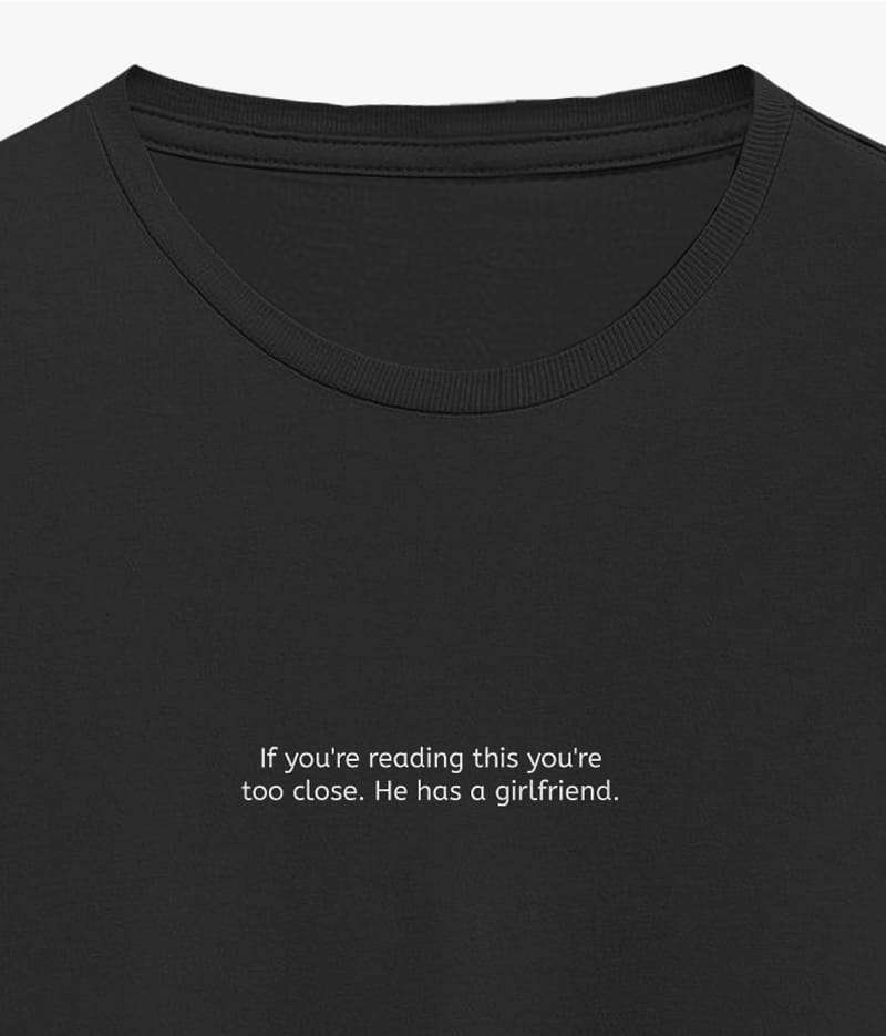 If you're reading this you're too close he has a girlfriend Yazılı Tişört (Rahat Kalıp)